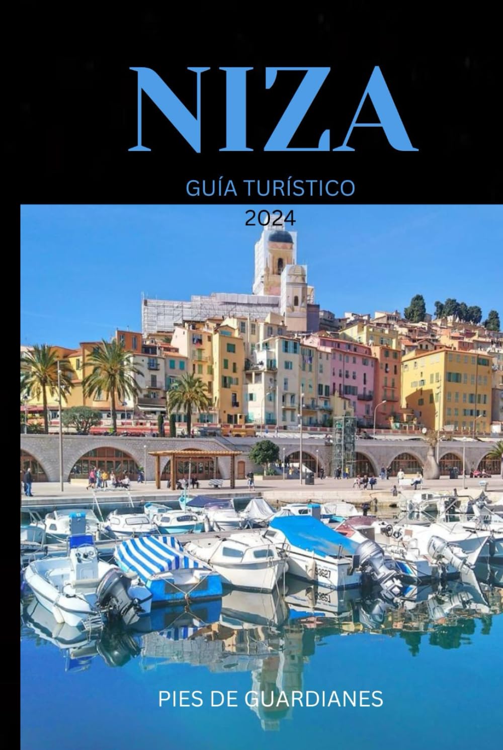 NIZA GUÍA TURÍSTICO 2024: Su guía definitiva de aventura, cultura y serenidad en el corazón de la Riviera francesa: ¡explore con facilidad, descubra con deleite!