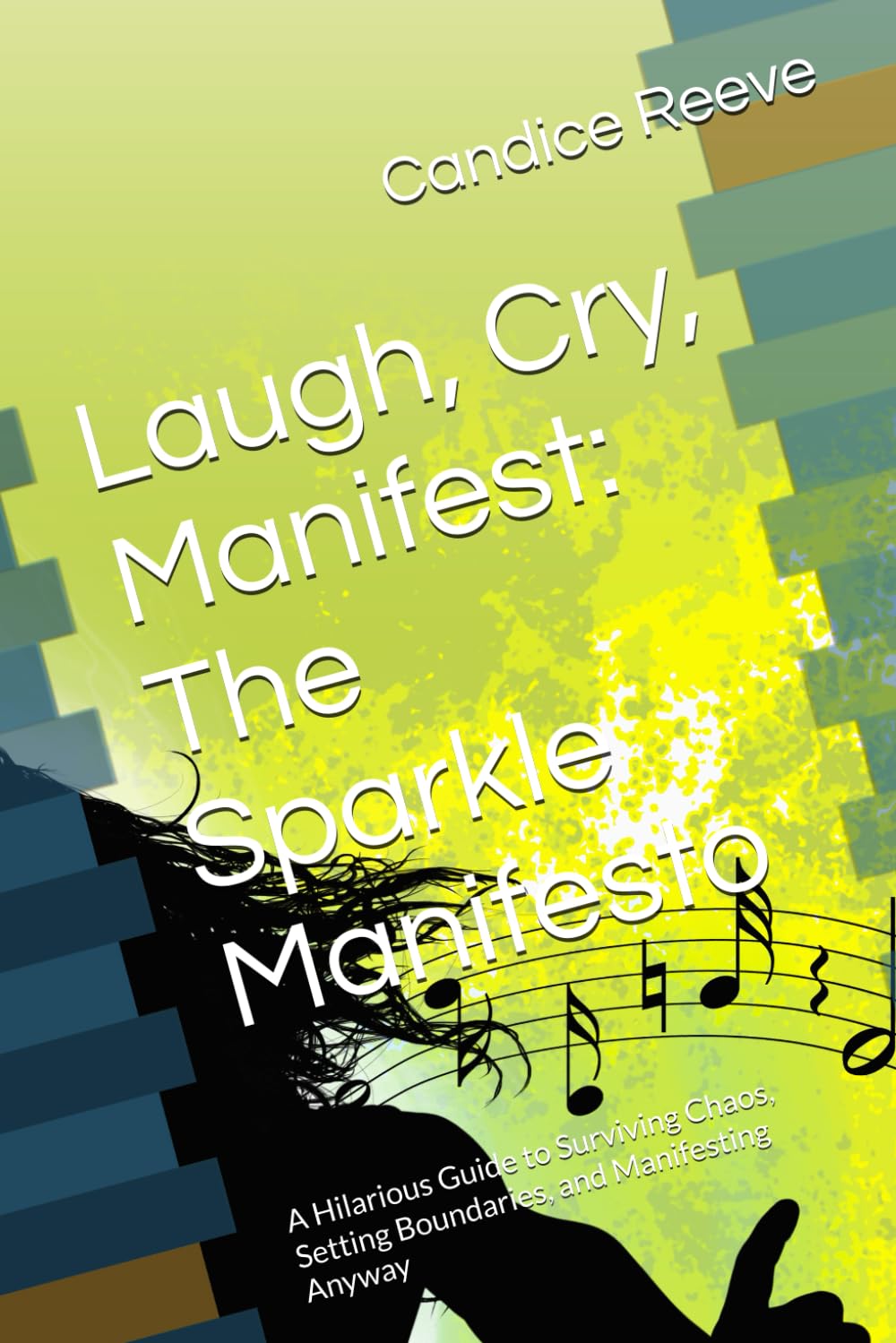 Laugh, Cry, Manifest: The Sparkle Manifesto: A Hilarious Guide to Surviving Chaos, Setting Boundaries, and Manifesting Anyway