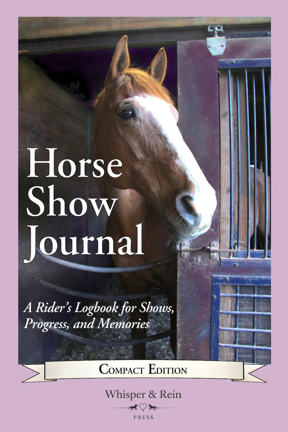 Horse Show Journal: A Rider's Logbook for Shows, Progress, and Memories—Compact Edition