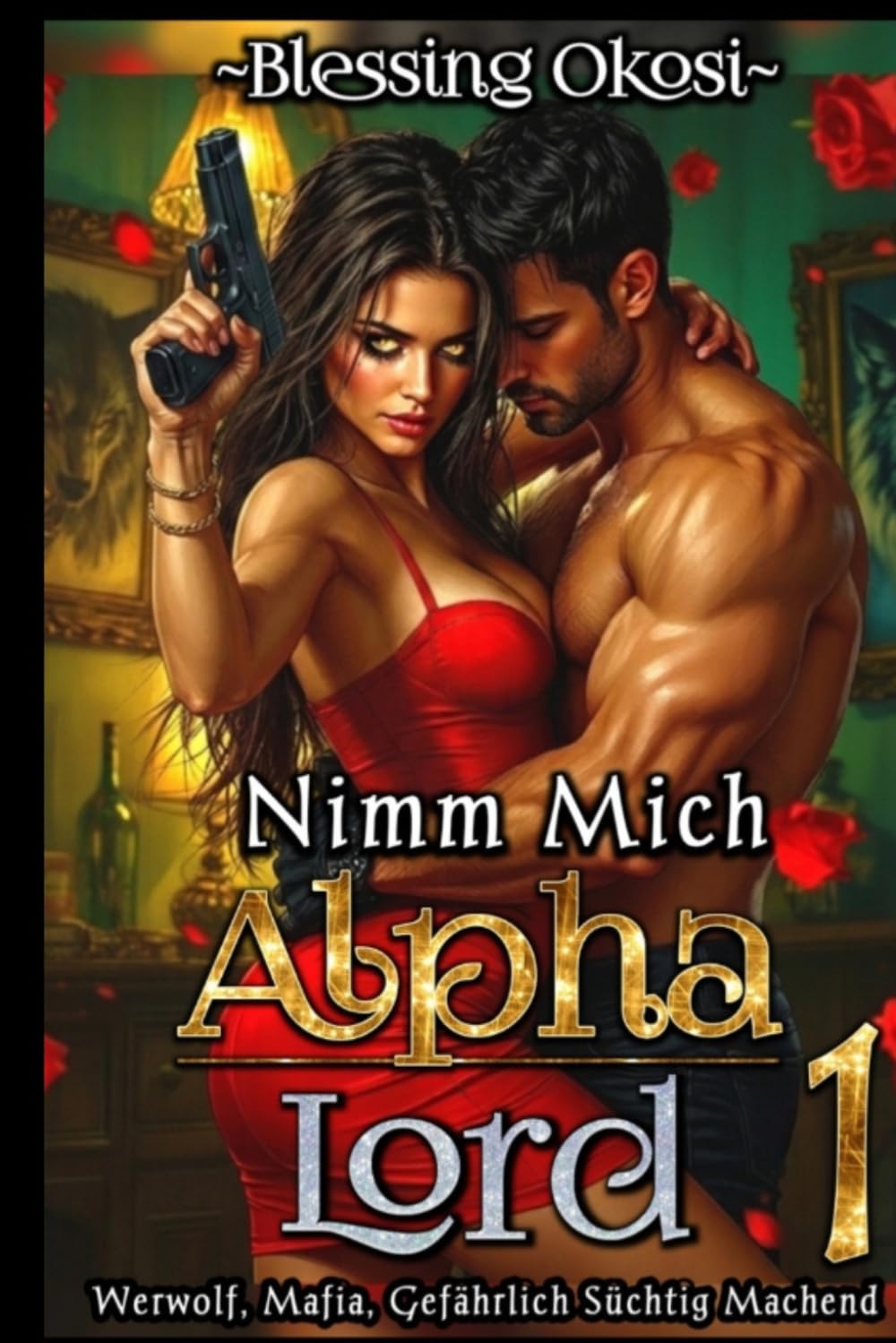 Nimm Mich, Alpha Lord (Band 1): Werwolf, Mafia, Gefährlich Süchtig Machend