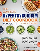 THE COMPLETE HYPERTHYROIDISM DIET COOKBOOK FOR ALL: Balanced and Gentle Recipes to Calm Thyroid Overactivity, Stabilize Hormones, Protect Bone Health, and Boost Energy Levels