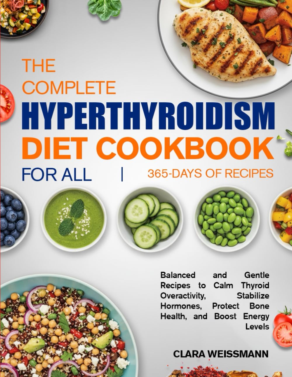 THE COMPLETE HYPERTHYROIDISM DIET COOKBOOK FOR ALL: Balanced and Gentle Recipes to Calm Thyroid Overactivity, Stabilize Hormones, Protect Bone Health, and Boost Energy Levels