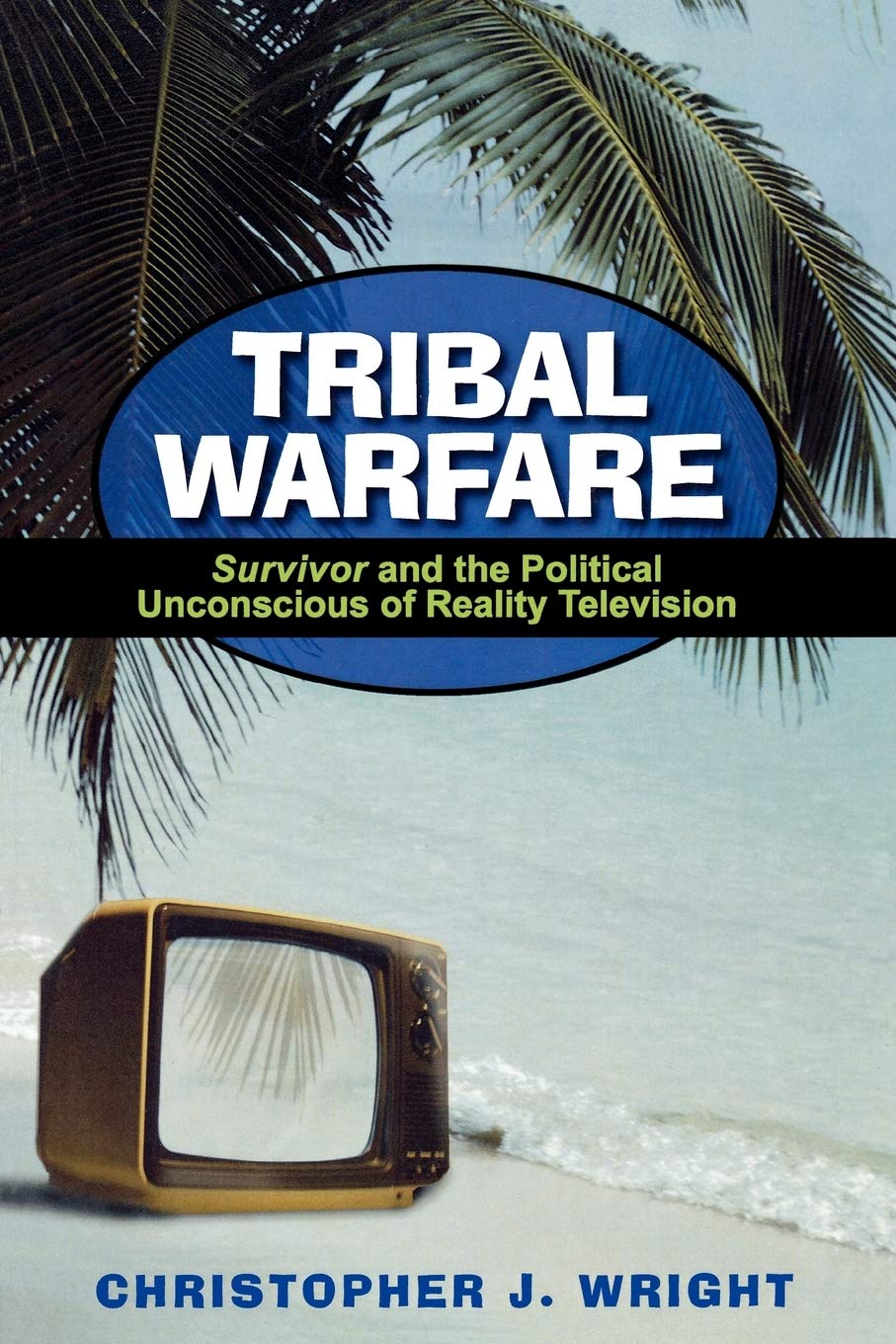 Tribal Warfare: Survivor and the Political Unconscious of Reality Television (Critical Studies in Television)