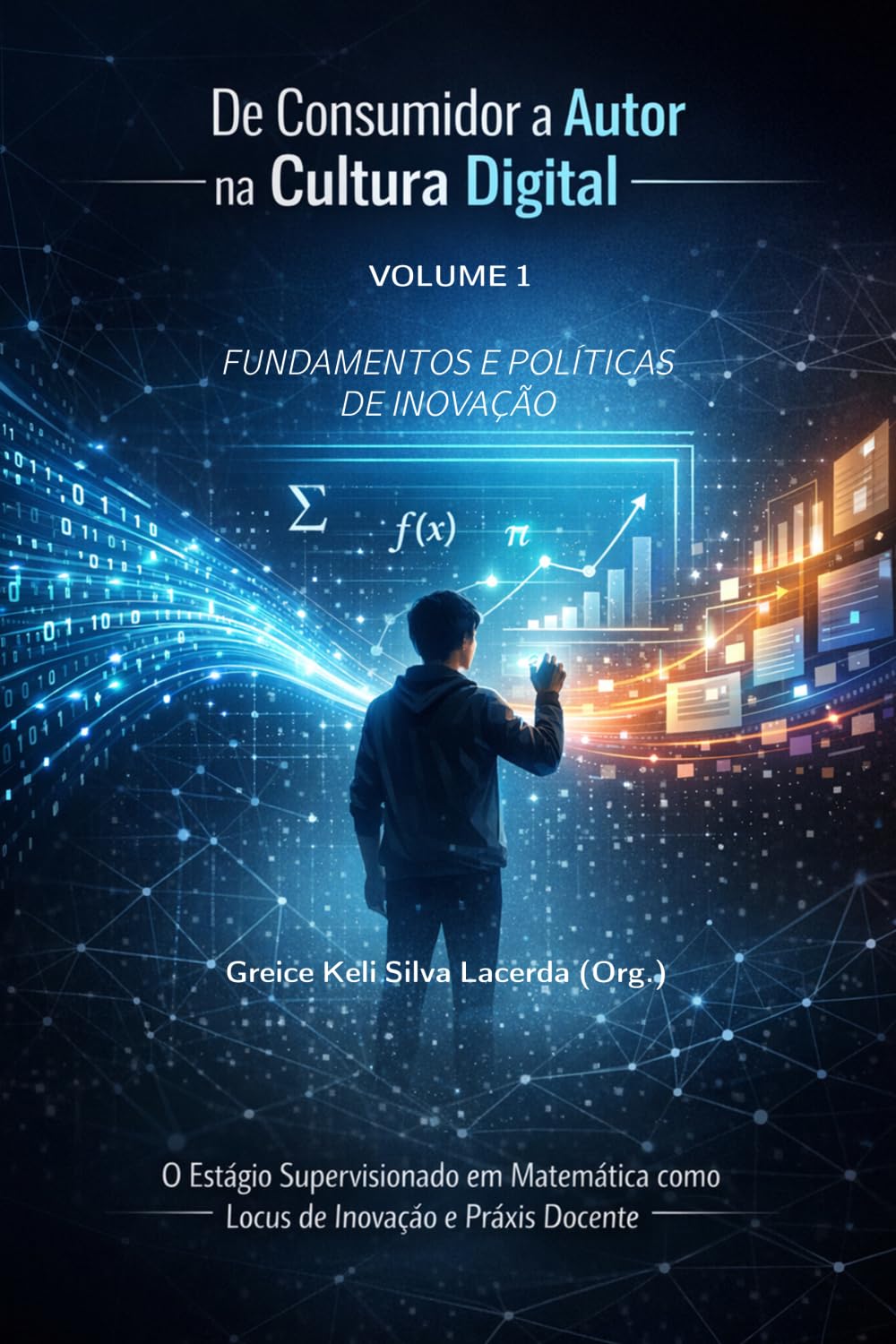 O Estágio Supervisionado em Matemática como Lócus de Inovação e Práxis Docente: Volume 1 — Fundamentos e Políticas de Inovação (De Consumidor a Autor na Cultura Digital)