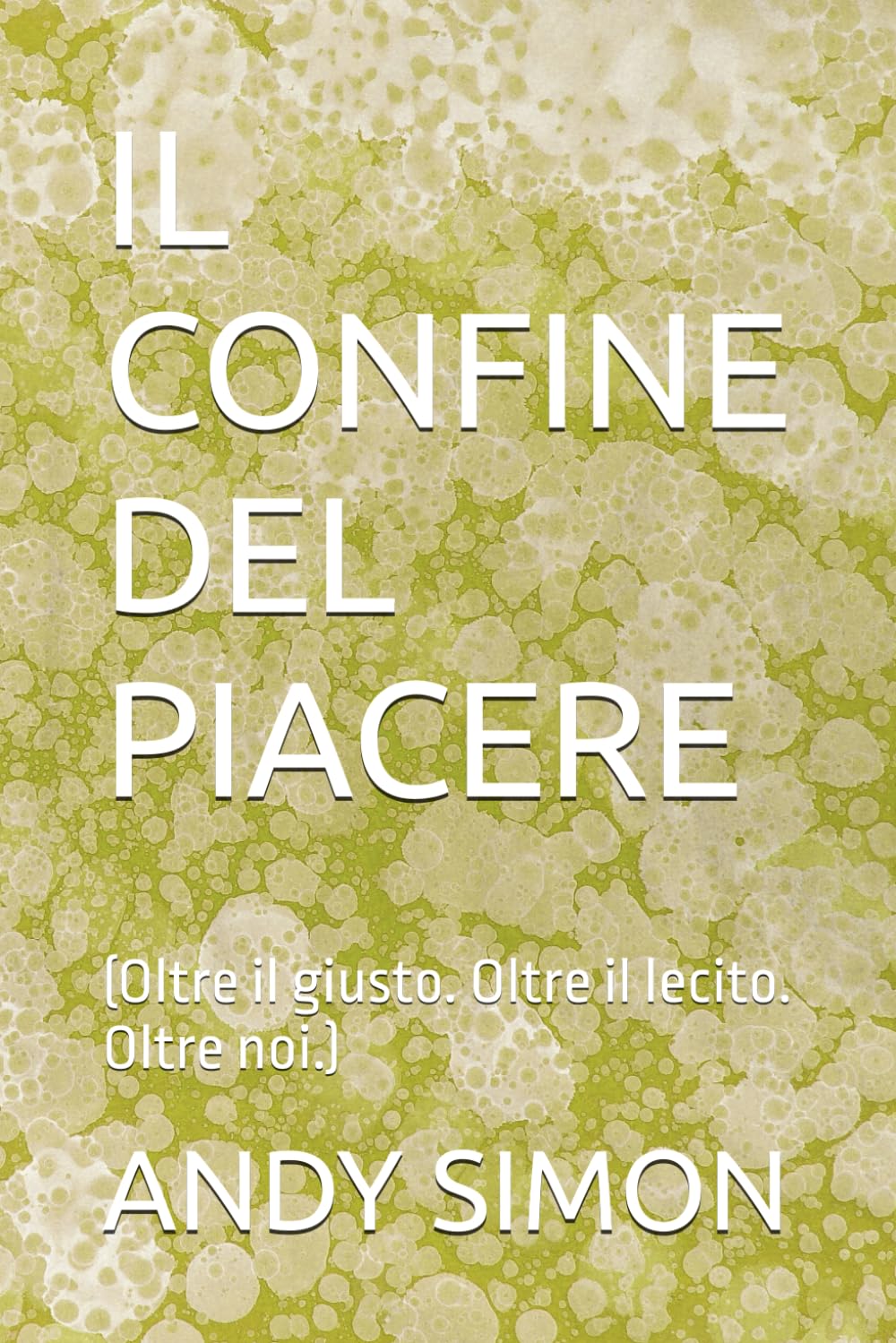 IL CONFINE DEL PIACERE: (Oltre il giusto. Oltre il lecito. Oltre noi.)