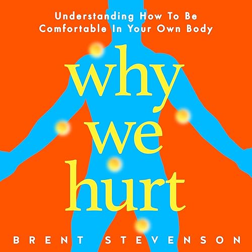Why We Hurt: Understanding How to Be Comfortable in Your Own Body (Why Things Hurt)