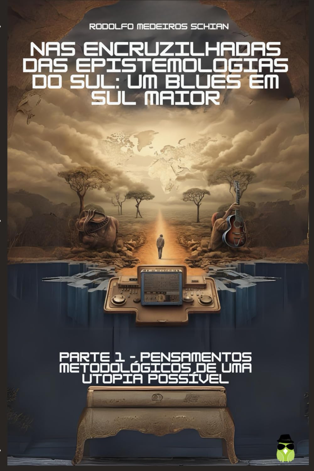 NAS ENCRUZILHADAS DAS EPISTEMOLOGIAS DO SUL: UM BLUES EM SUL MAIOR: PARTE 1 – PENSAMENTOS METODOLÓGICOS DE UMA UTOPIA POSSÍVEL