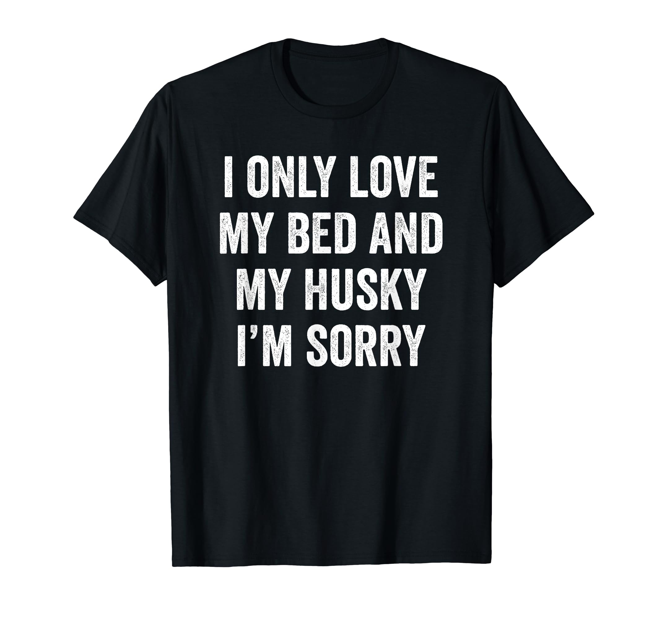 I Only Love My Bed And My Siberian Husky T-Shirt