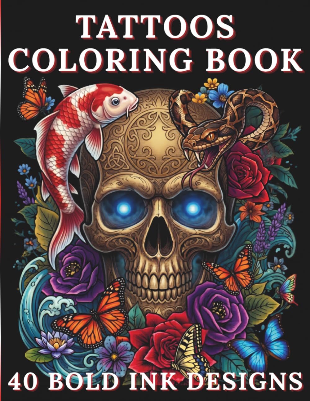 Tattoo Coloring Book For Adults: 40 Bold Ink Designs Featuring Skulls, Roses, Dragons, Animals and More, Neo-Traditional, Japanese, American Traditional and Gothic Tattoo Art