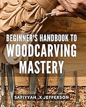 Beginner's Handbook to Woodcarving Mastery: Unlock the Art of Woodcarving with This Comprehensive Guide for Beginners.
