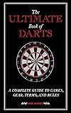 The Ultimate Book of Darts: A Complete Guide to Games, Gear, Terms, and Rules