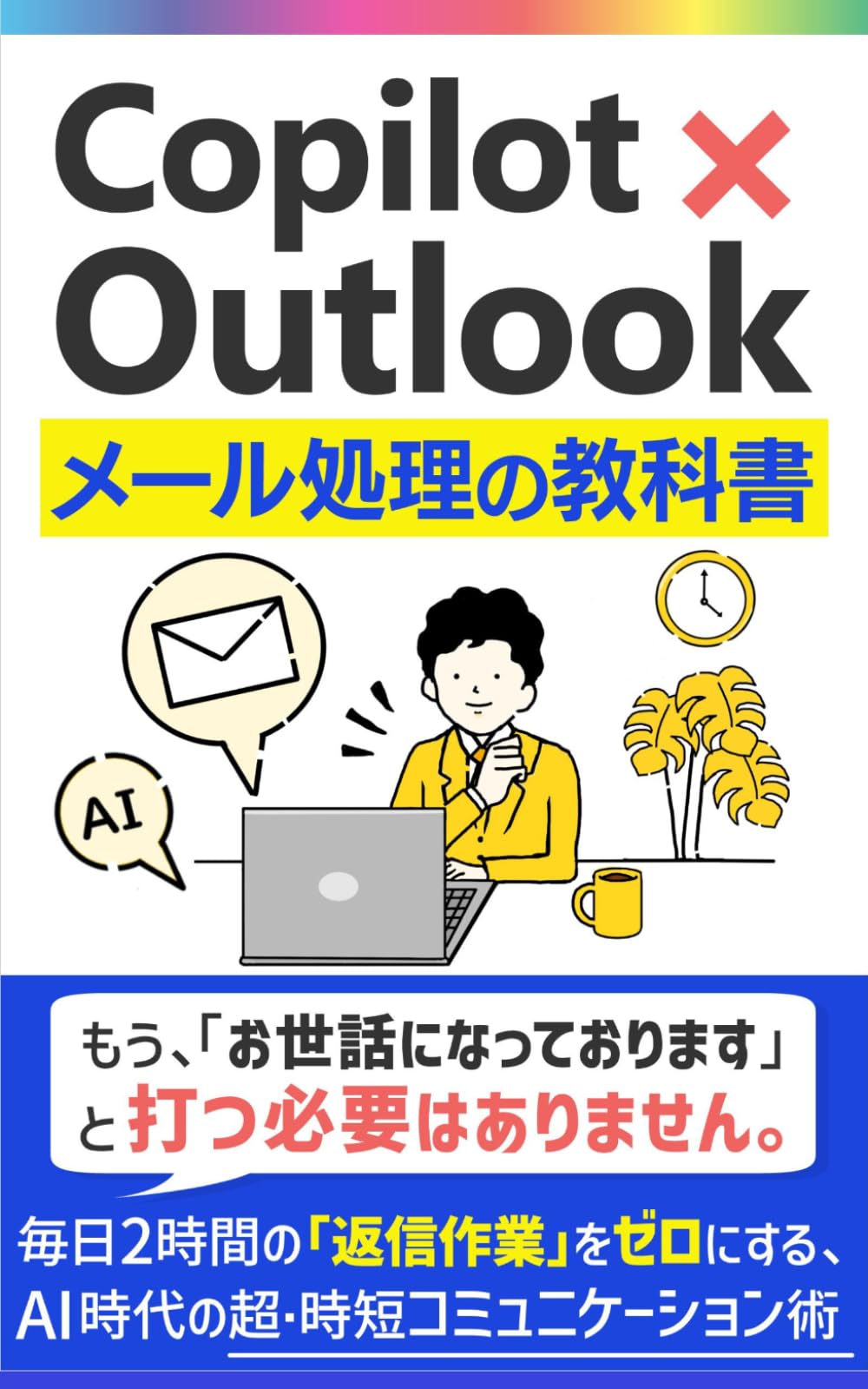Copilot×Outlook メール処理の教科書: 毎日2時間の「返信作業」をゼロにする、AI時代の超・時短コミュニケーション術 (Microsoft 365 Copilotの教科書シリーズ)