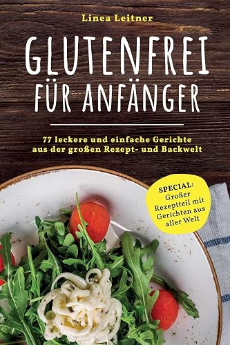 Glutenfrei für Anfänger: 77 leckere und einfache Gerichte aus der großen Rezept- und Backwelt