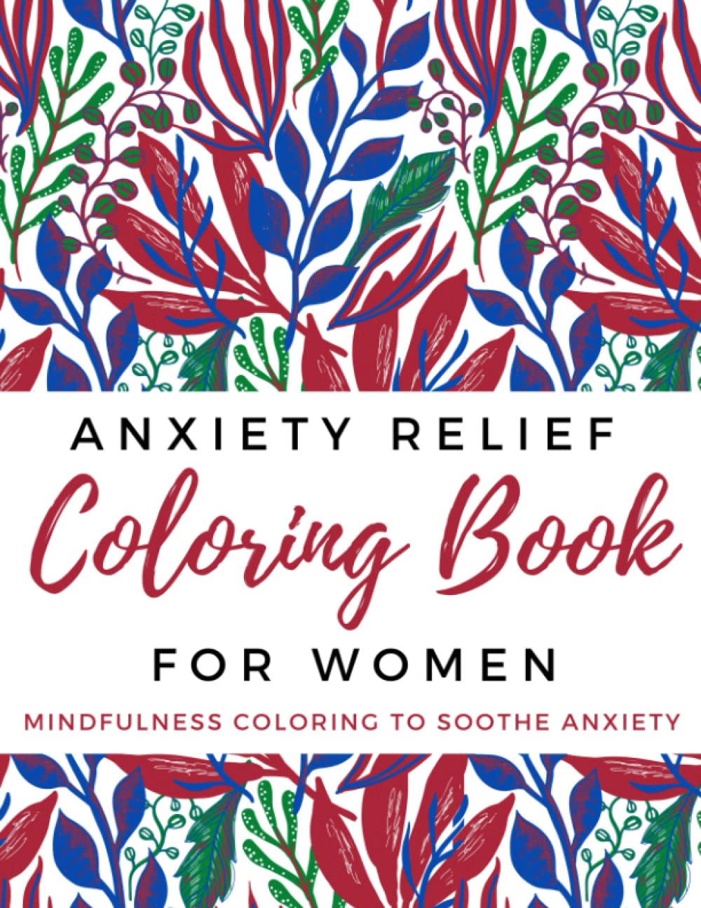 Anxiety Relief Coloring Book for Women: Mindfulness Adult Coloring Book for Women to Soothe Anxiety (Stress Relief Coloring Books)