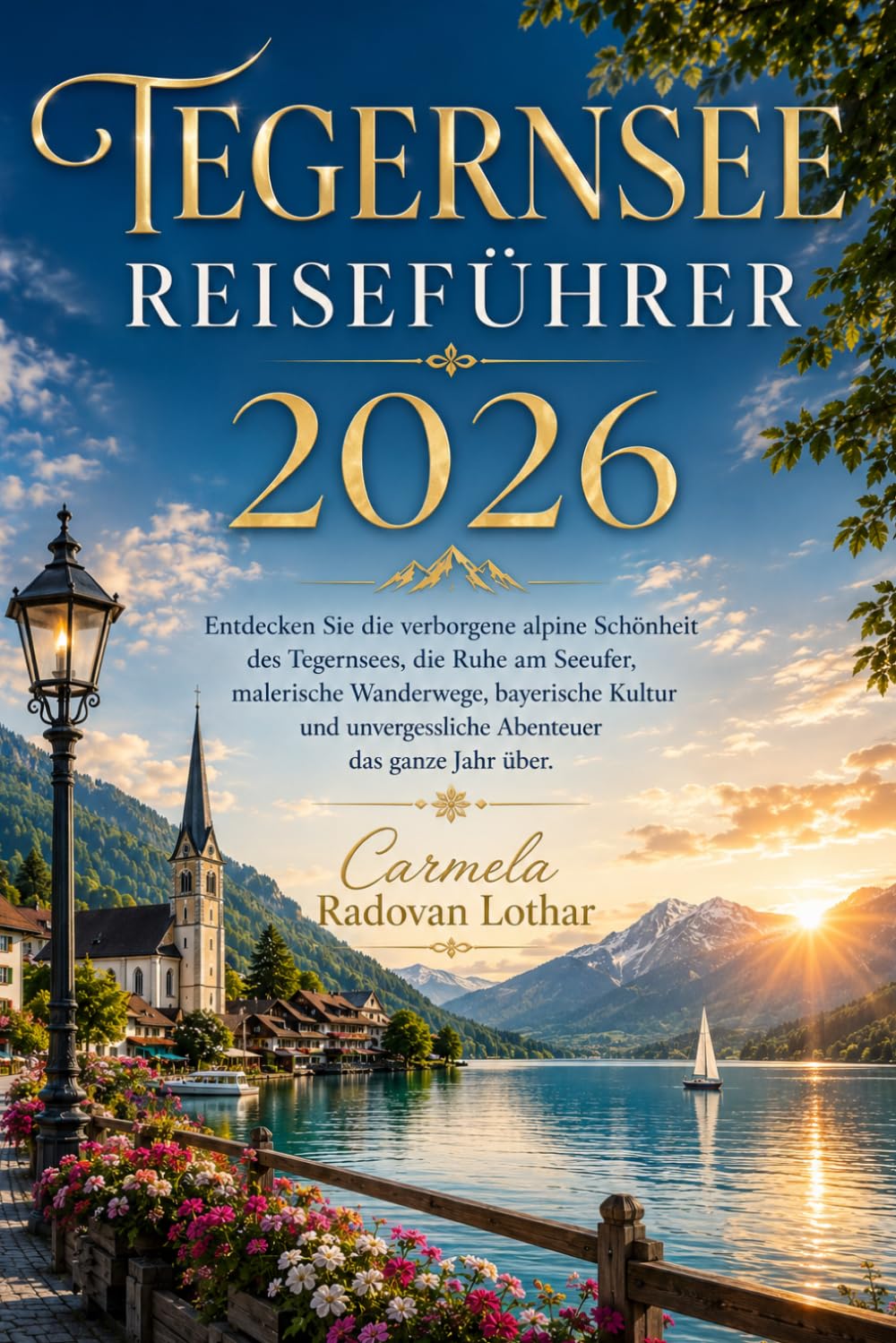 TEGERNSEE REISEFÜHRER 2026: Entdecken Sie die verborgene alpine Schönheit des Tegernsees, die Ruhe am Seeufer, malerische Wanderwege, bayerische ... unvergessliche Abenteuer das ganze Jahr über.