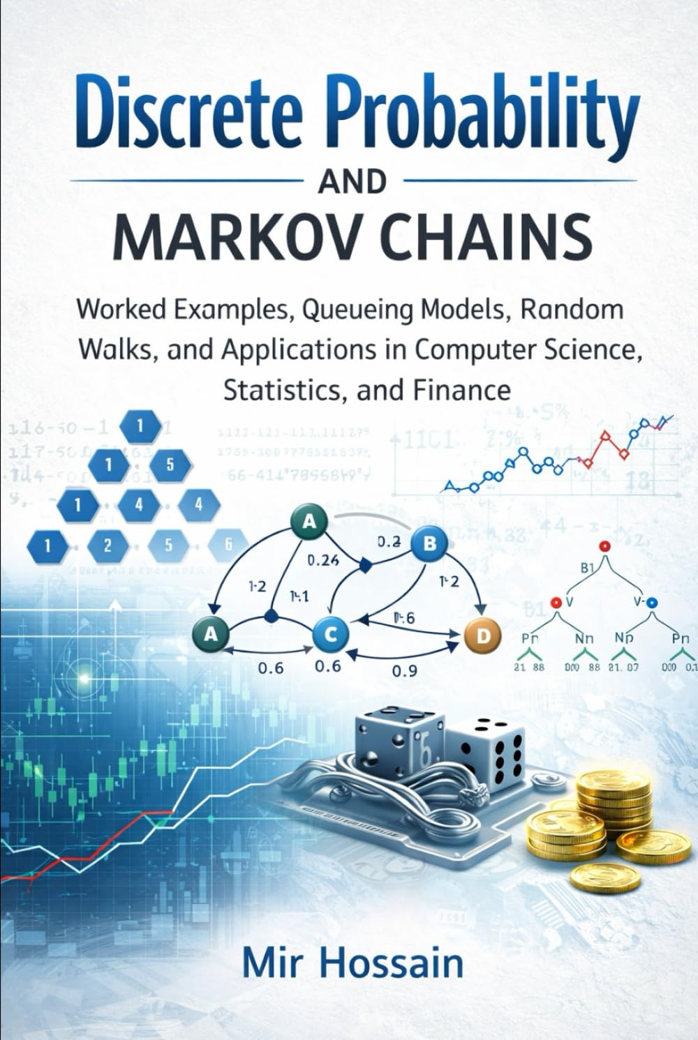 Discrete Probability and Markov Chains: Worked Examples, Queueing Models, Random Walks,and Applications in Computer Science,Statistics, and Finance
