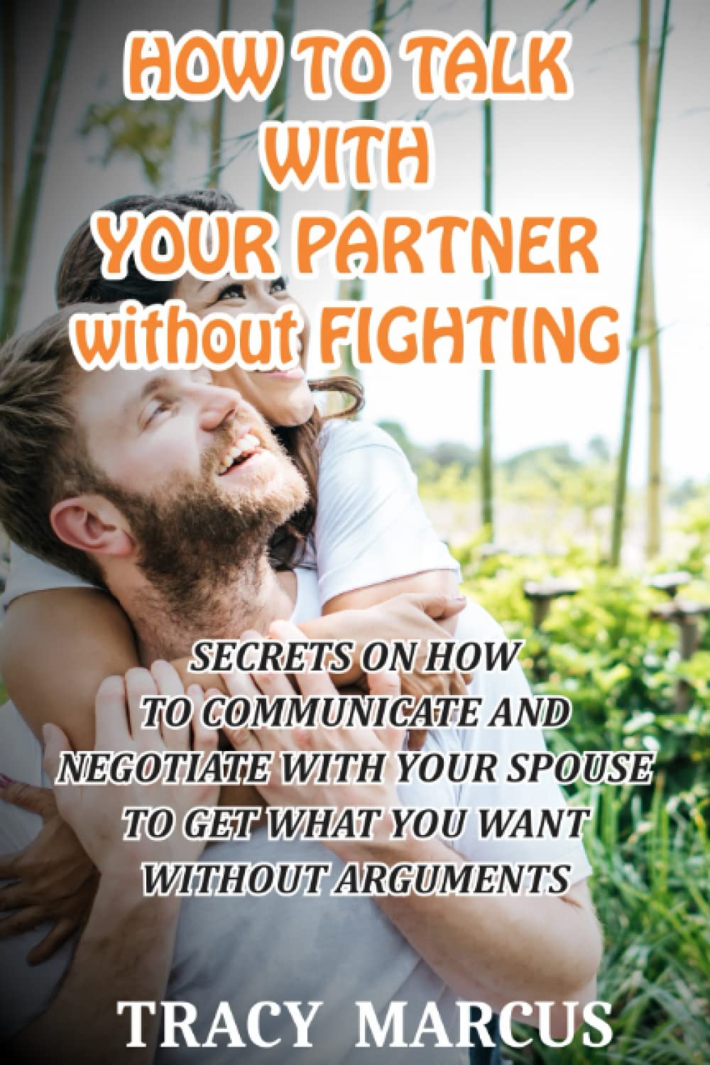 HOW TO TALK WITH YOUR PARTNER without FIGHTING: Secrets on How to communicate and negotiate with your Spouse to get what you want Without Argument