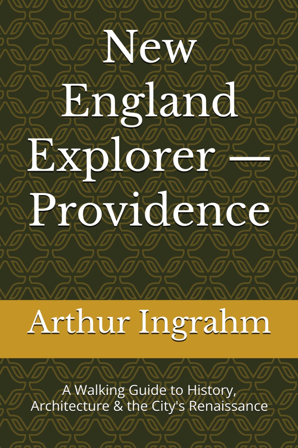 New England Explorer — Providence: A Walking Guide to History, Architecture & the City's Renaissance