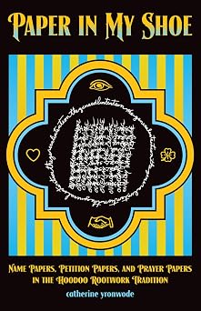 Paper in My Shoe: Name Papers, Petition Papers, and Prayer Papers in Hoodoo, Rootwork, and Conjure
