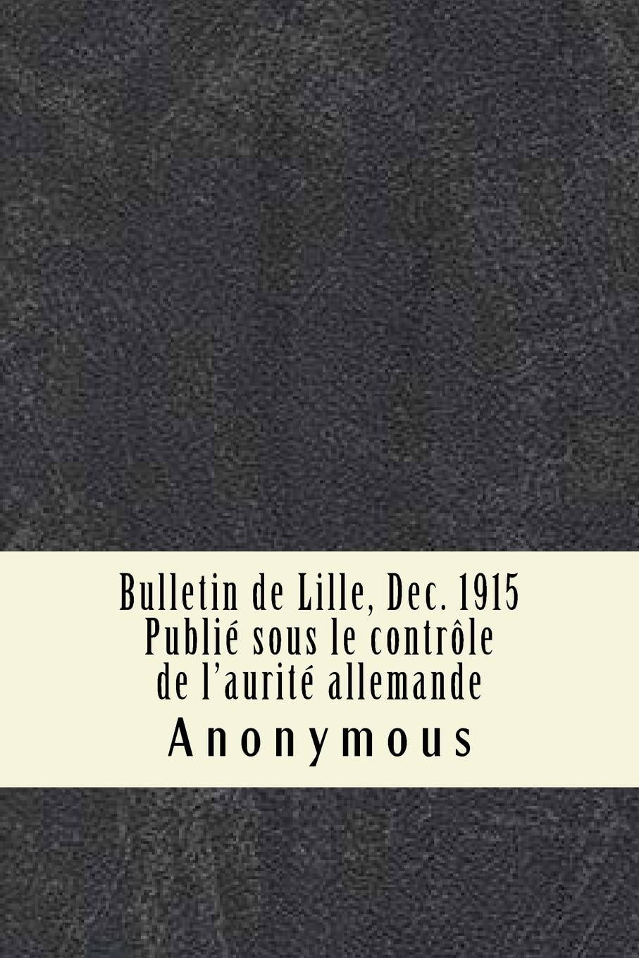 Bulletin de Lille, Dec. 1915 Publié sous le contrôle de l'aurité allemande
