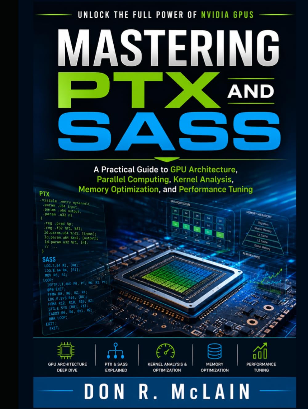 Mastering PTX and SASS: A Practical Guide to GPU Architecture, Parallel Computing, Kernel Analysis, Memory Optimization, and Performance Tuning