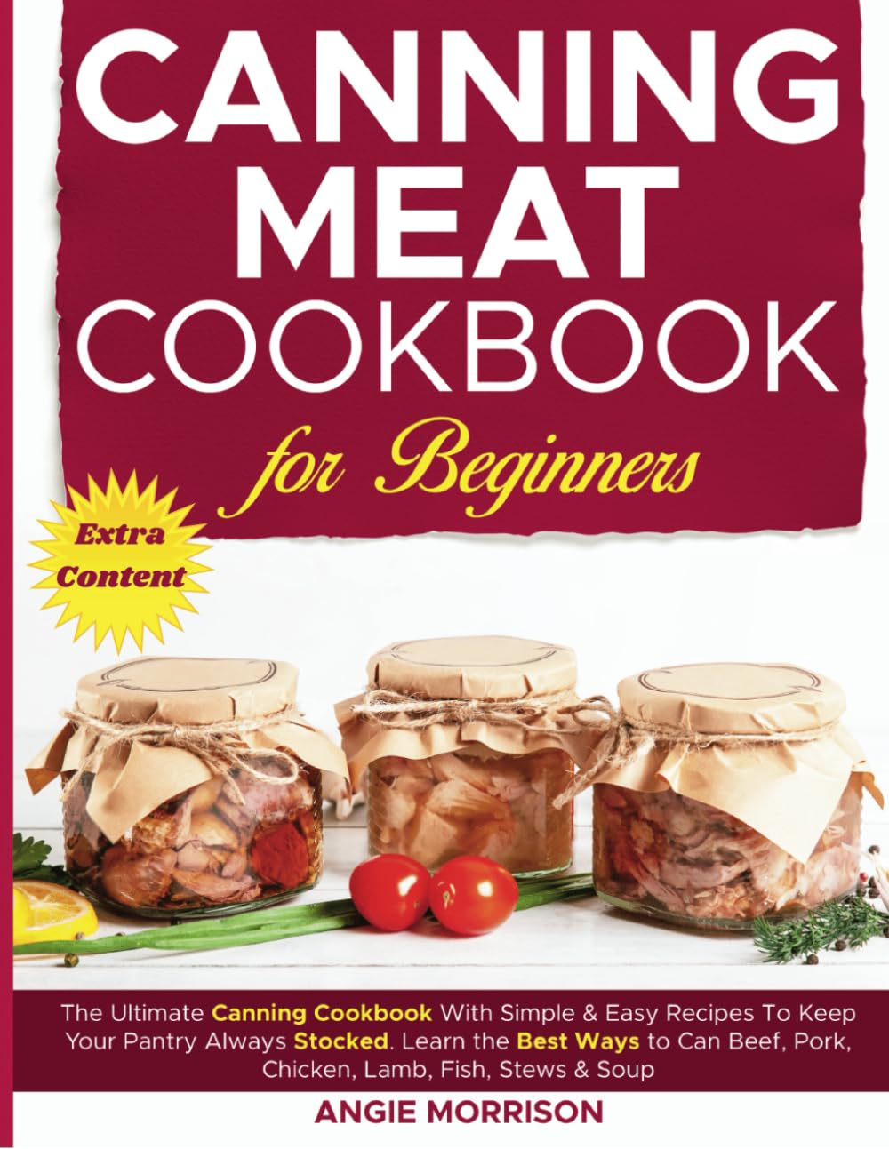 Canning Meat Cookbook for Beginners: The Ultimate Canning Cookbook With Simple & Easy Recipes To Keep Your Pantry Always Stocked. Learn The Best Ways ... Beef, Pork, Chicken, Lamb, Fish, Stews & Soup