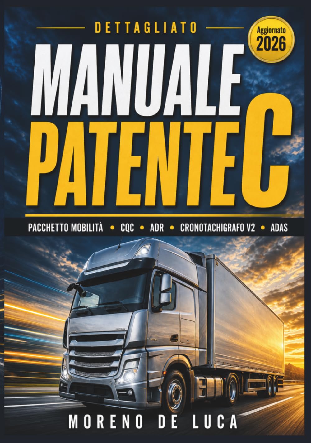 Manuale Patente C - Il Libro per Superare l'Esame al Primo Colpo: Guida Completa e Aggiornata a Normative (Pacchetto Mobilità), Tecnologia (ADAS, Euro 7), Sicurezza del Carico (EN 12195-1)