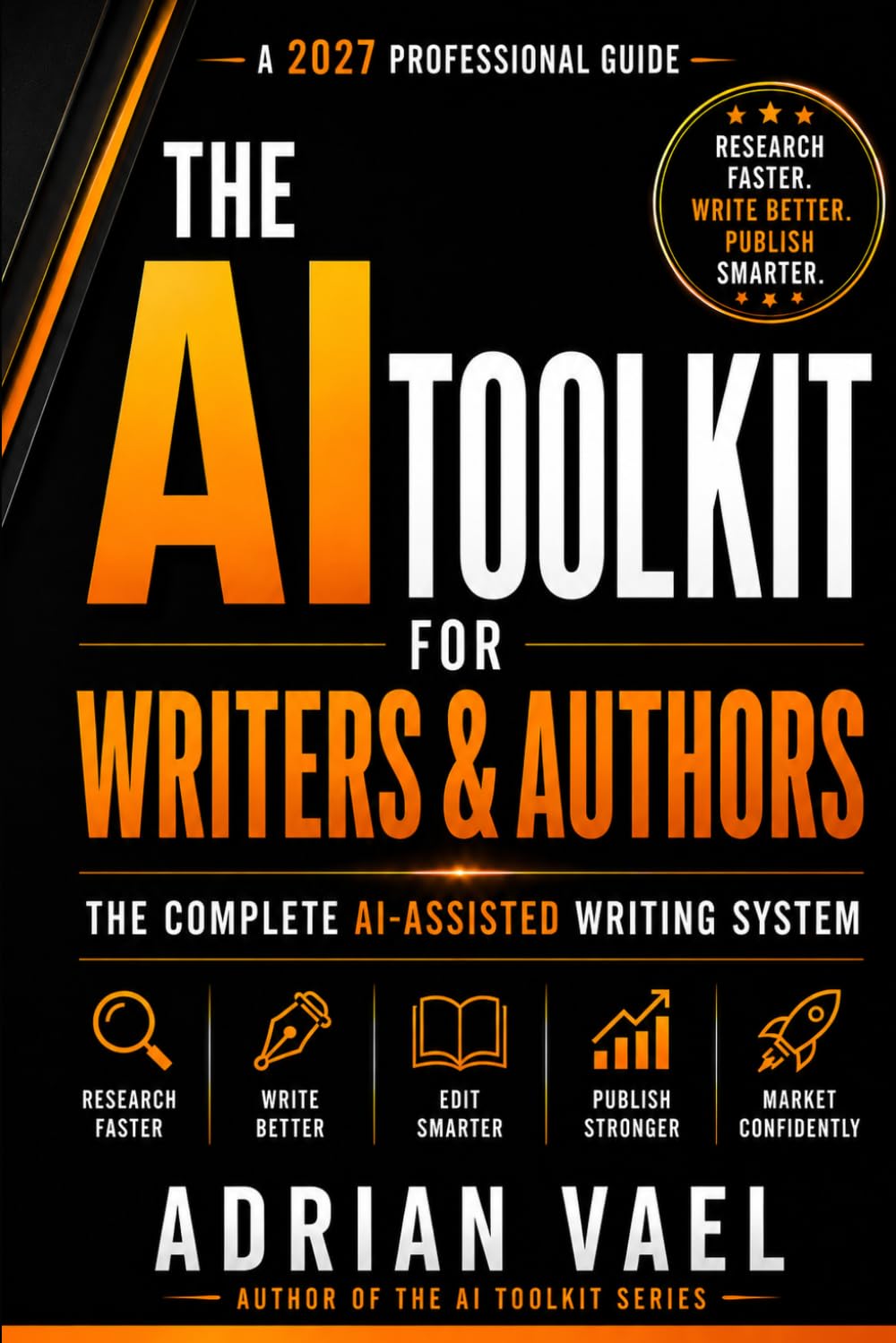 The AI Toolkit for Writers & Authors: Research Faster, Write Better, Publish Smarter with AI-Assisted Prompts, Workflows, Editing Systems, and Publishing Tools (The AI Toolkit Professional Series)