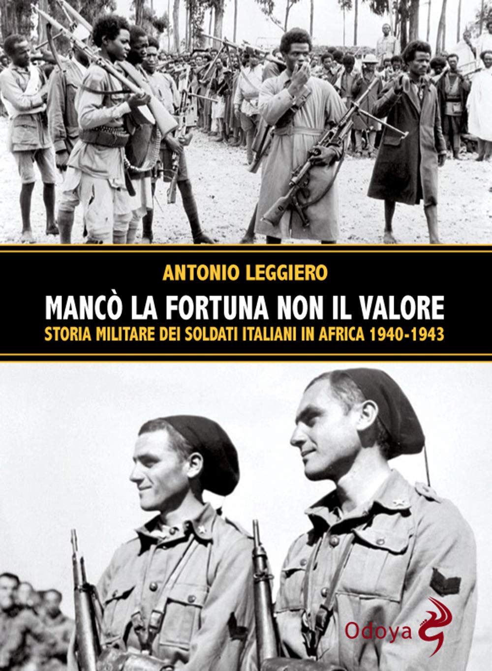 Mancò La Fortuna Non Il Valore. Storia Militare Dei Soldati Italiani In Africa 1940-1943 - 4