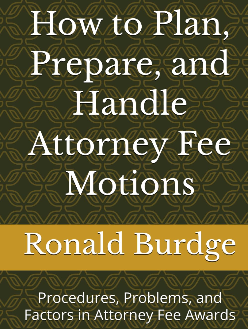 How to Plan, Prepare, and Handle Attorney Fee Motions: Procedures, Problems, and Factors in Attorney Fee Awards