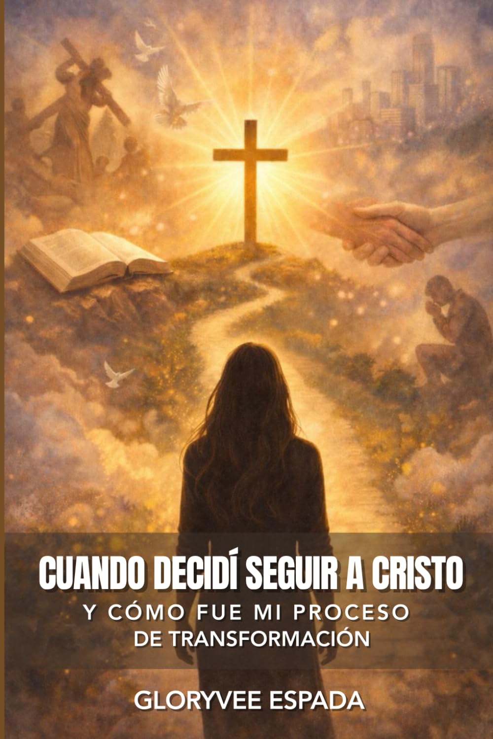 Cuando Decidí Seguir a Cristo: Y Cómo Fue Mi Proceso de Transformación