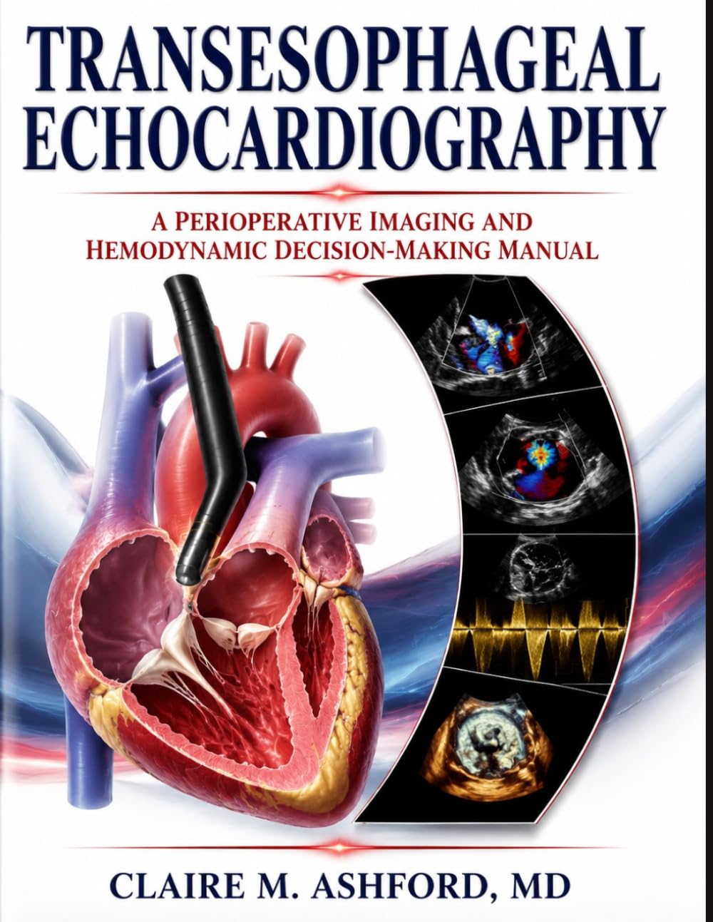 Transesophageal Echocardiography: A Perioperative Imaging and Hemodynamic Decision-Making Manual