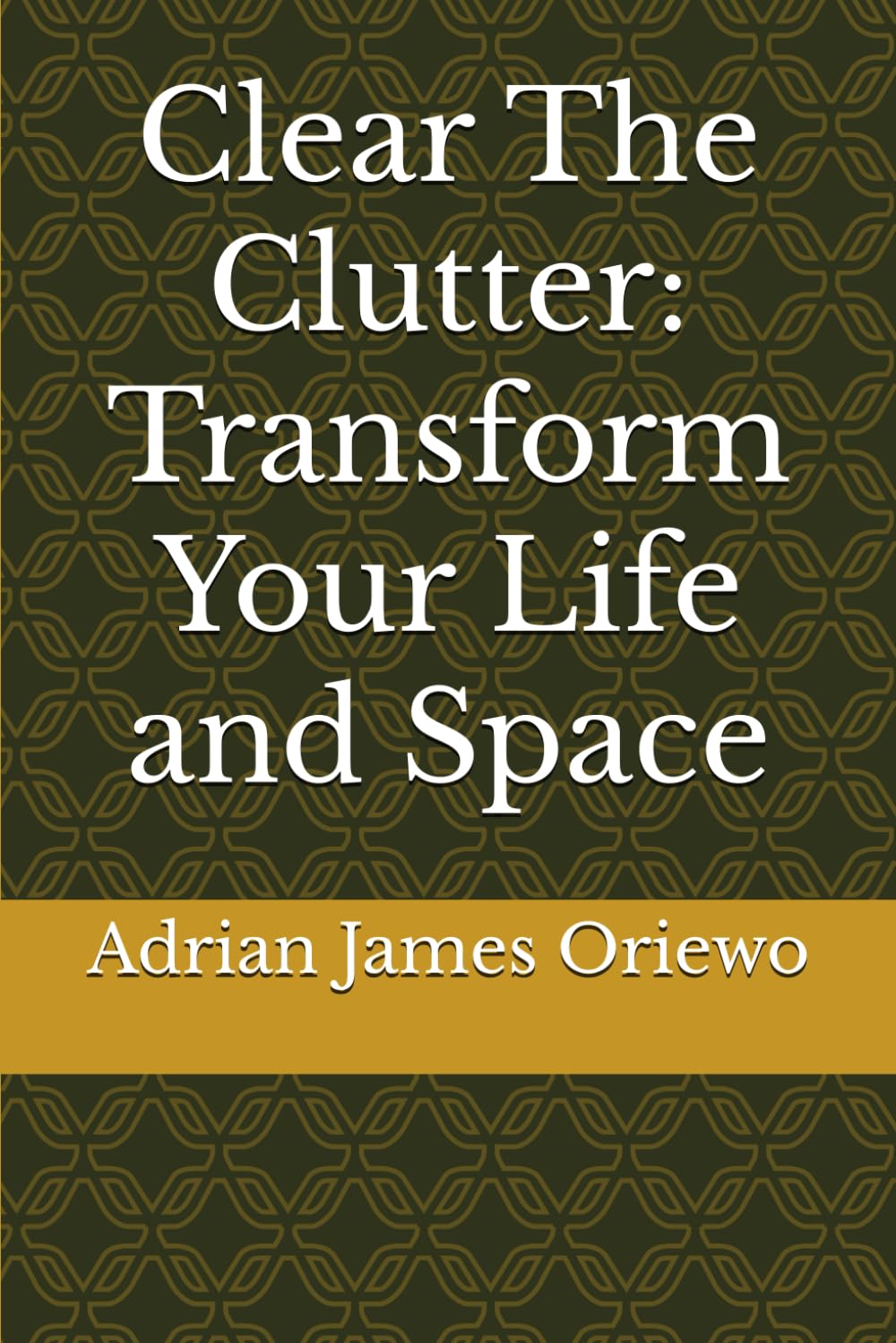 Clear The Clutter: Tranform Your Life and Space