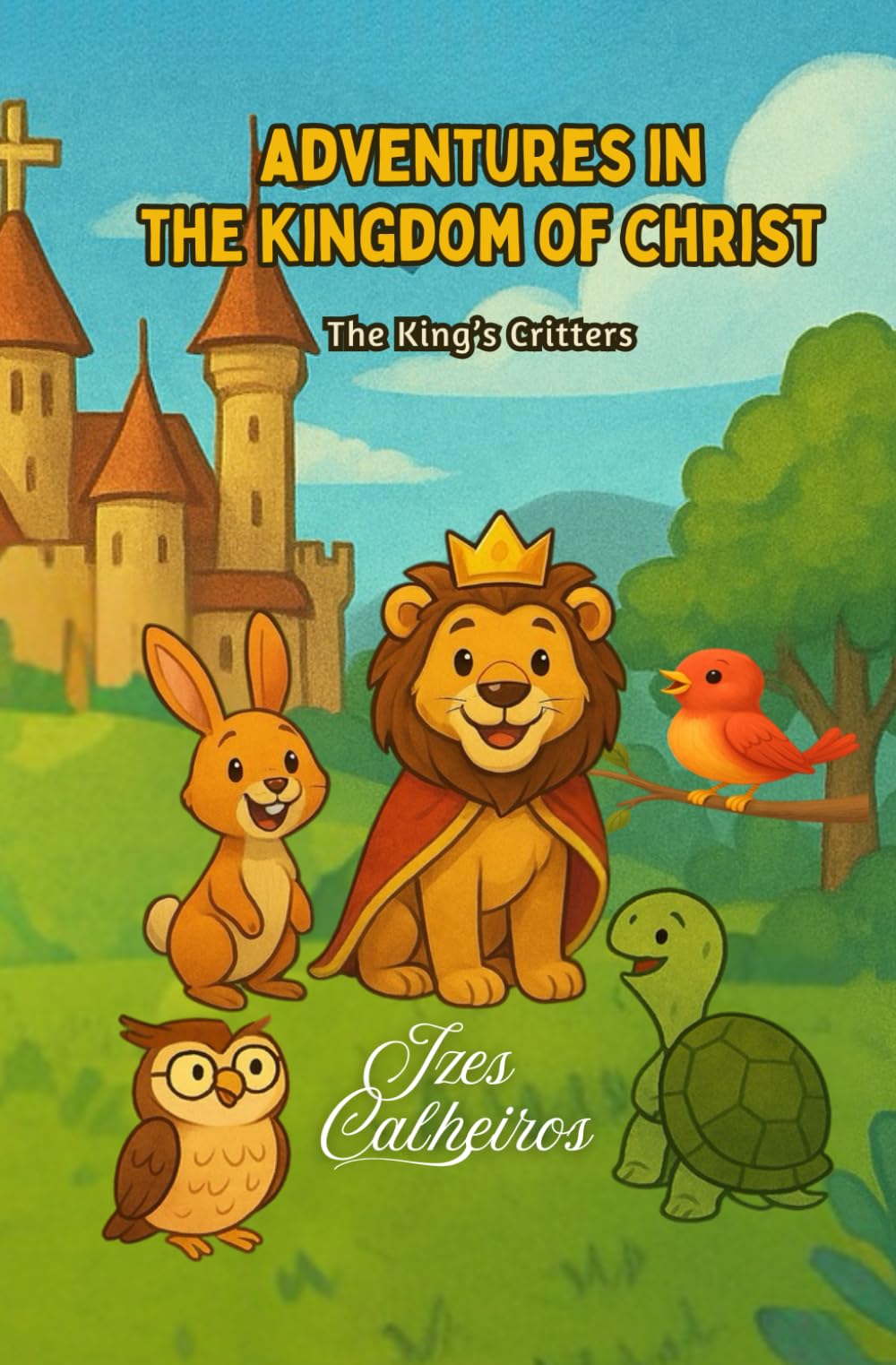 Adventures in the Kingdom of Christ: The King's Critters (Heaven’s Little Explorers: Adventures with Jesus in the Foreverland”)