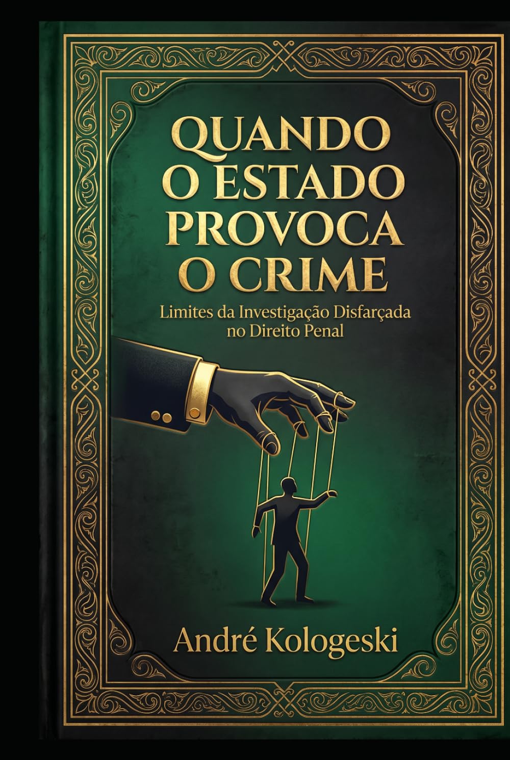 Quando o Estado Provoca o Crime: Limites da Investigação Disfarçada no Direito Penal (Manual Estratégico do Direito)