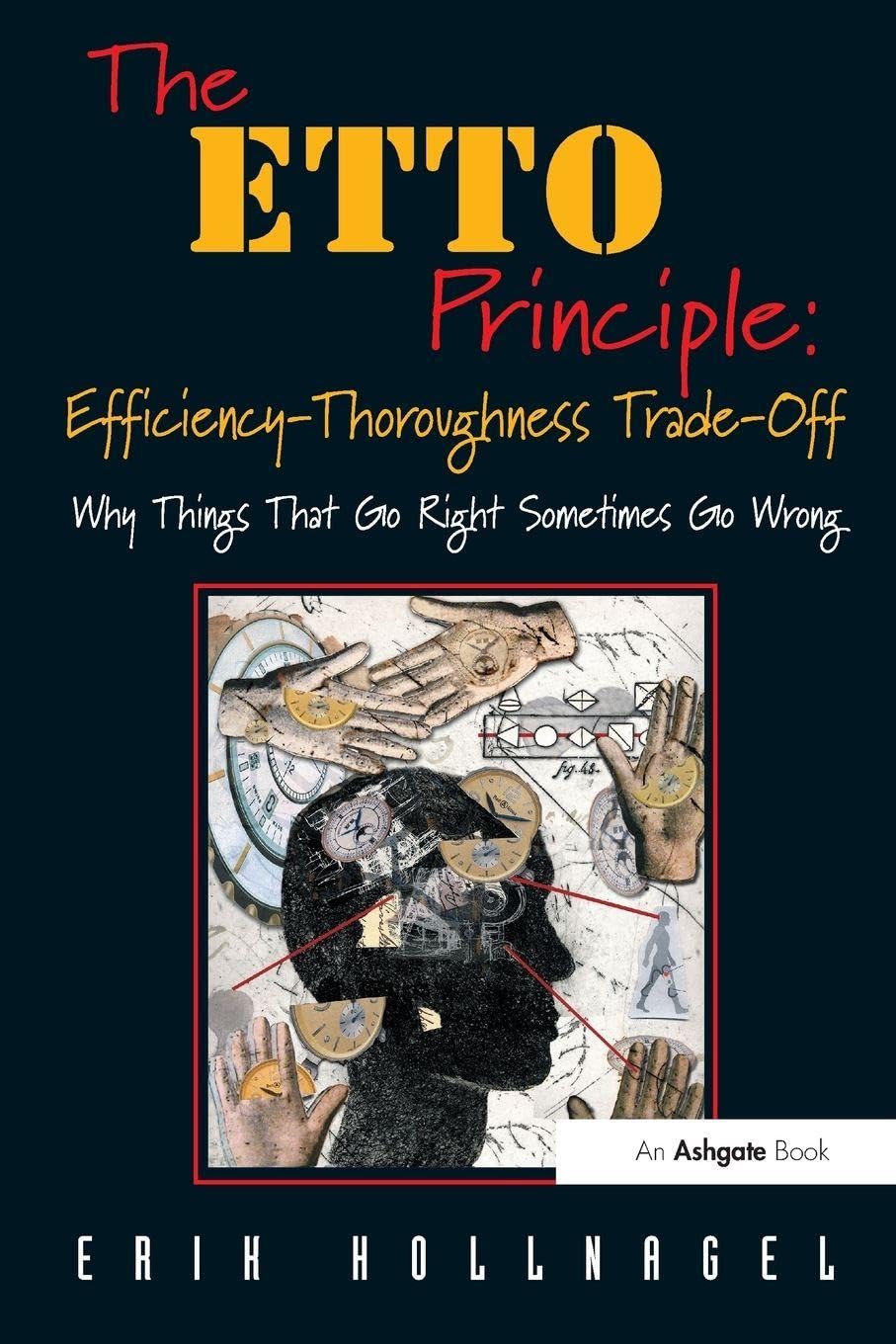 The ETTO Principle: Efficiency-Thoroughness Trade-Off: Why Things That Go Right Sometimes Go Wrong
