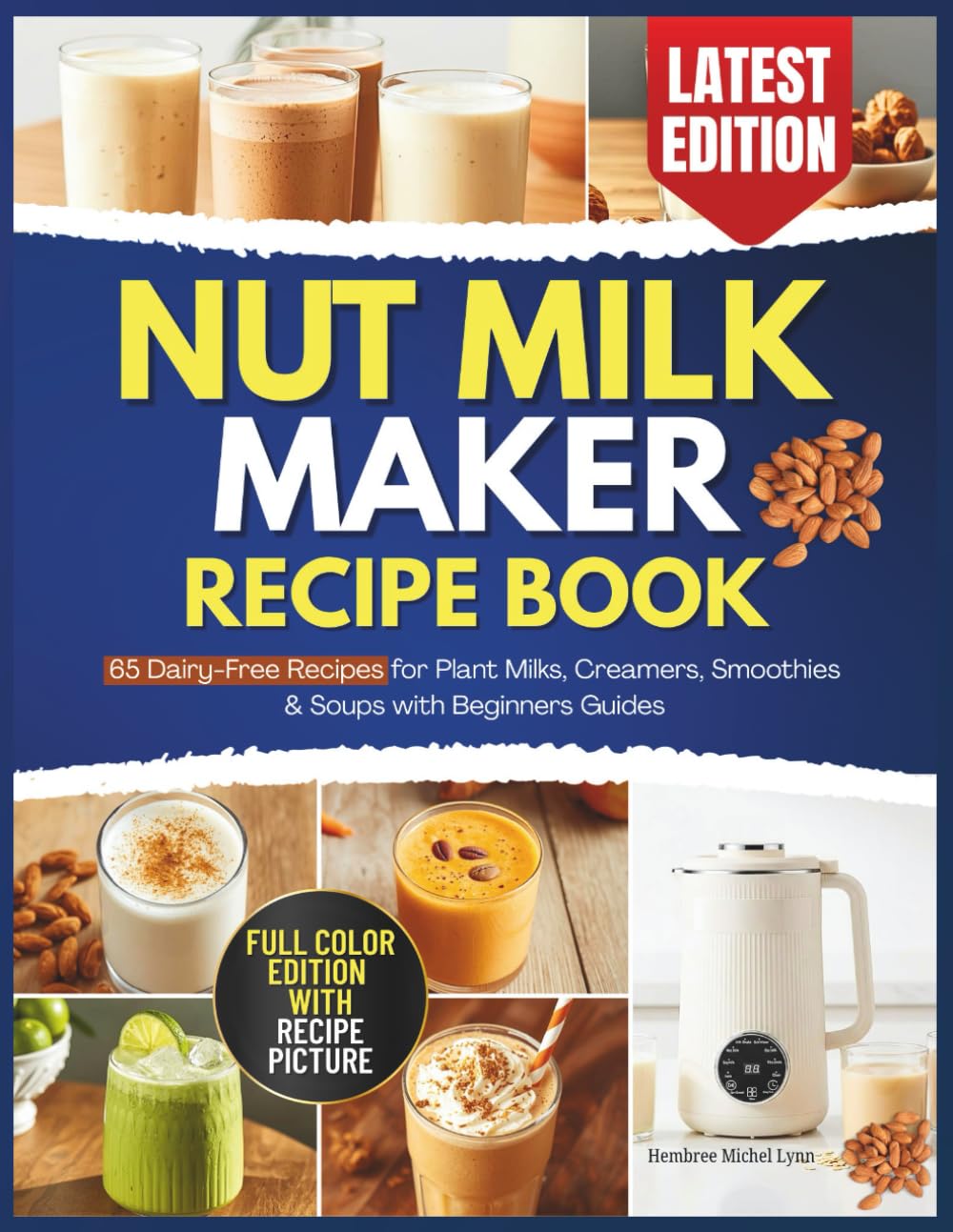 Nut Milk Maker Recipe Book: 65 Delicious Recipes for Plant Milks, Creamers, Smoothies & Soups with Beginners Guides