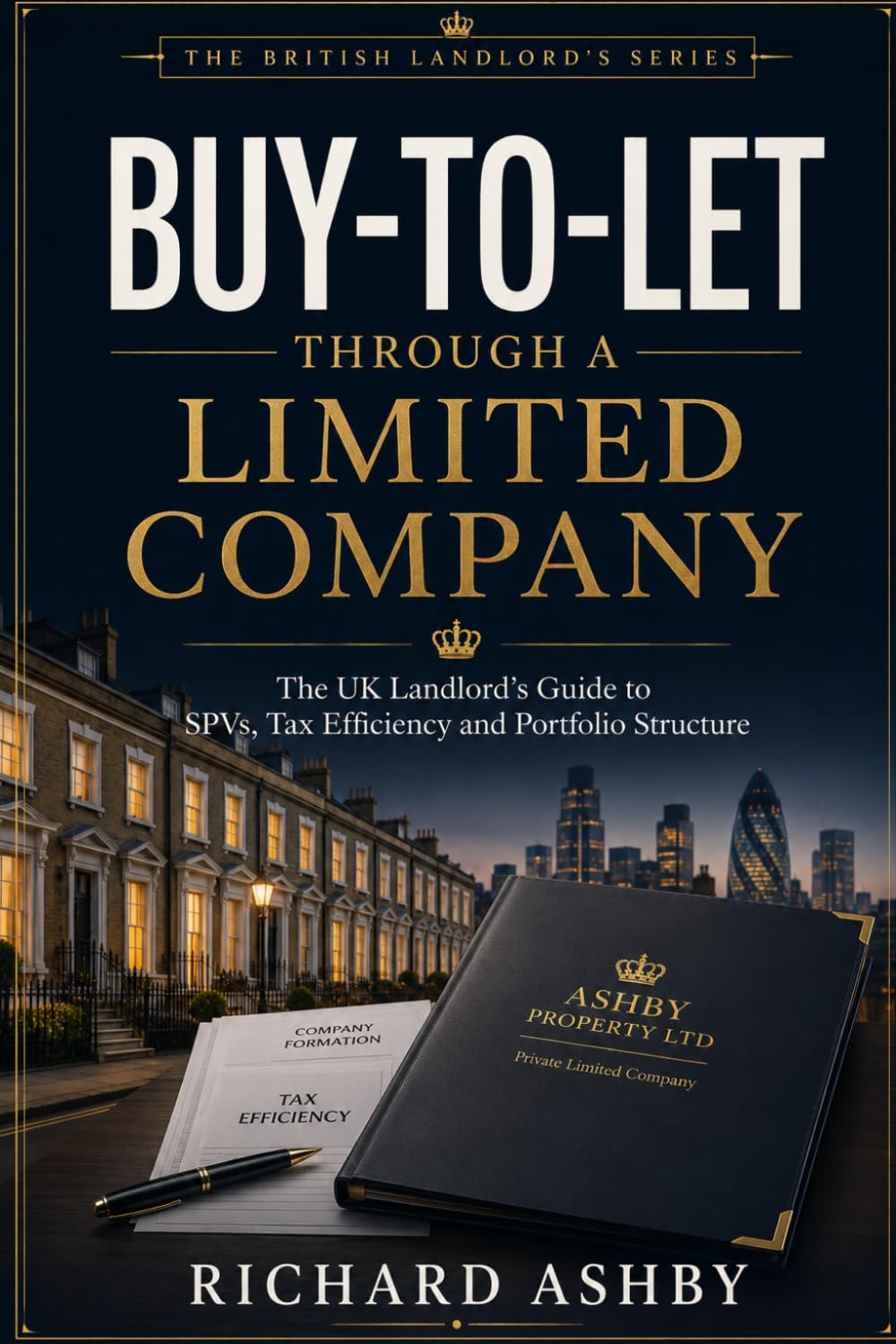 Buy-to-Let Through a Limited Company: The UK Landlord's Guide to SPVs, Tax Efficiency and Portfolio Structure (The British Landlord’s Series)