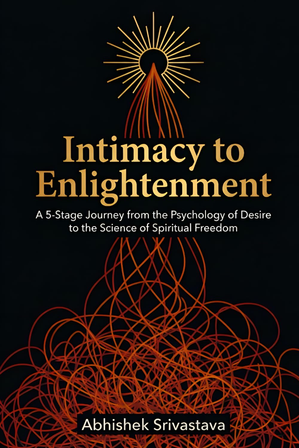 Intimacy to Enlightenment: A 5-Stage Journey from the Psychology of Desire to the Science of Spiritual Freedom