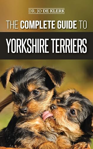 The Complete Guide to Yorkshire Terriers: Learn Everything about How