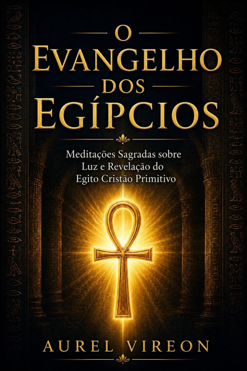 O EVANGELHO DOS EGÍPCIOS: Meditações Sagradas sobre Luz e Revelação do Egito Cristão Primitivo