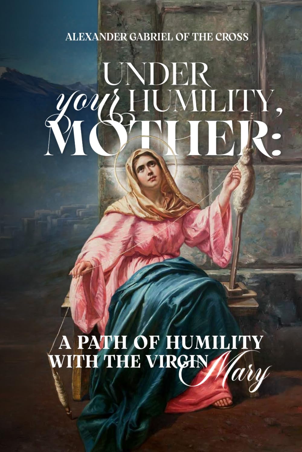 Under Your Humility, Mother: A Path of Humility with the Virgin Mary