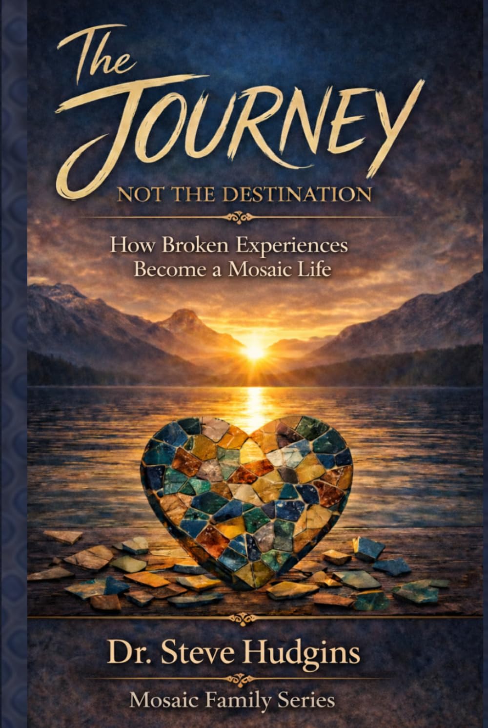 The Journey, Not the Destination: How Broken Pieces Become a Mosaic Life (Mosaic Family Series)