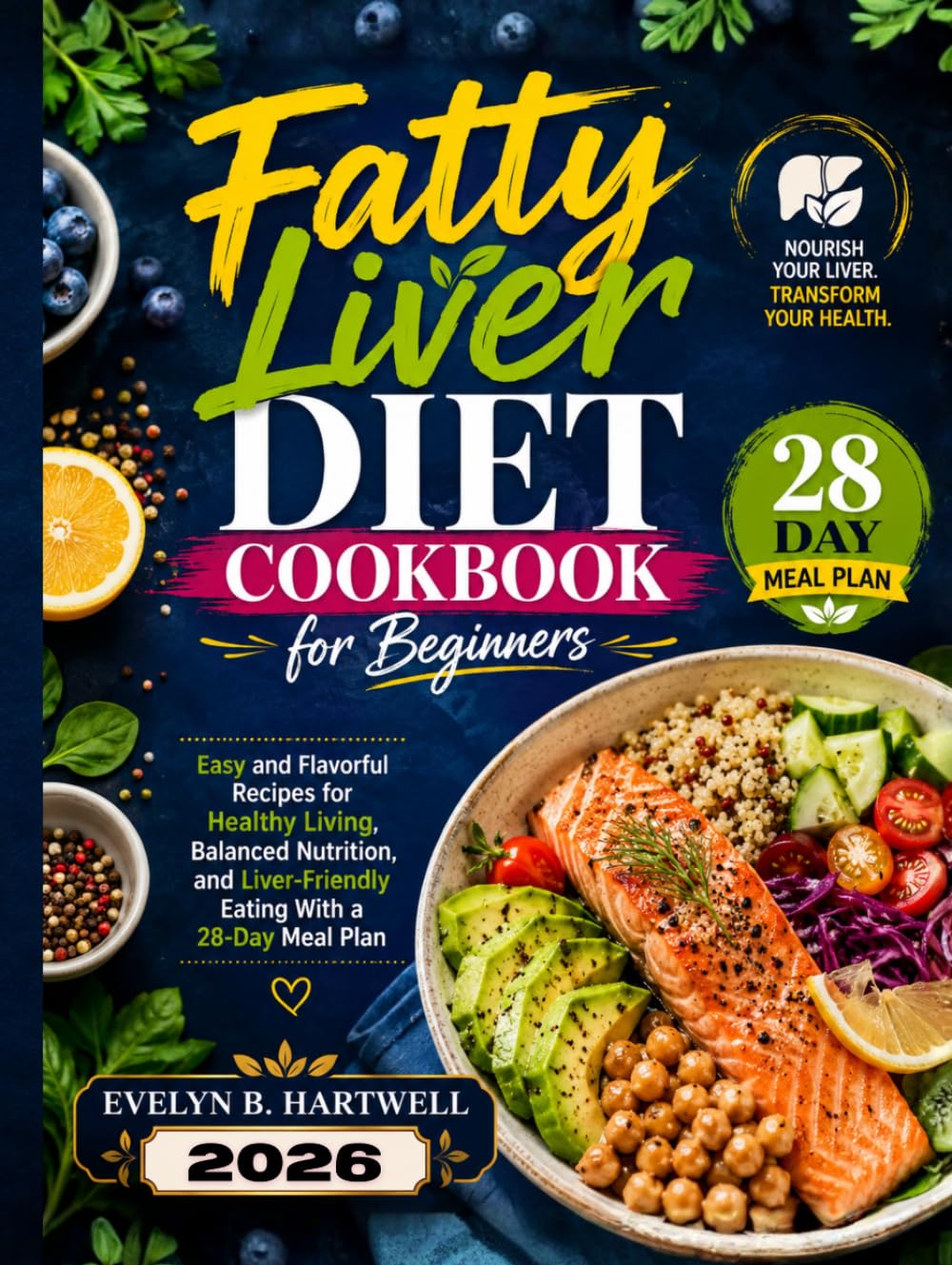 Fatty Liver Diet Cookbook for Beginners: Easy and Flavorful Recipes for Healthy Living, Balanced Nutrition, and Liver-Friendly Eating With a 28-Day Meal Plan