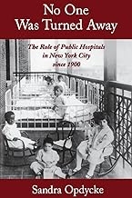 No One Was Turned Away: The Role of Public Hospitals in New York City since 1900