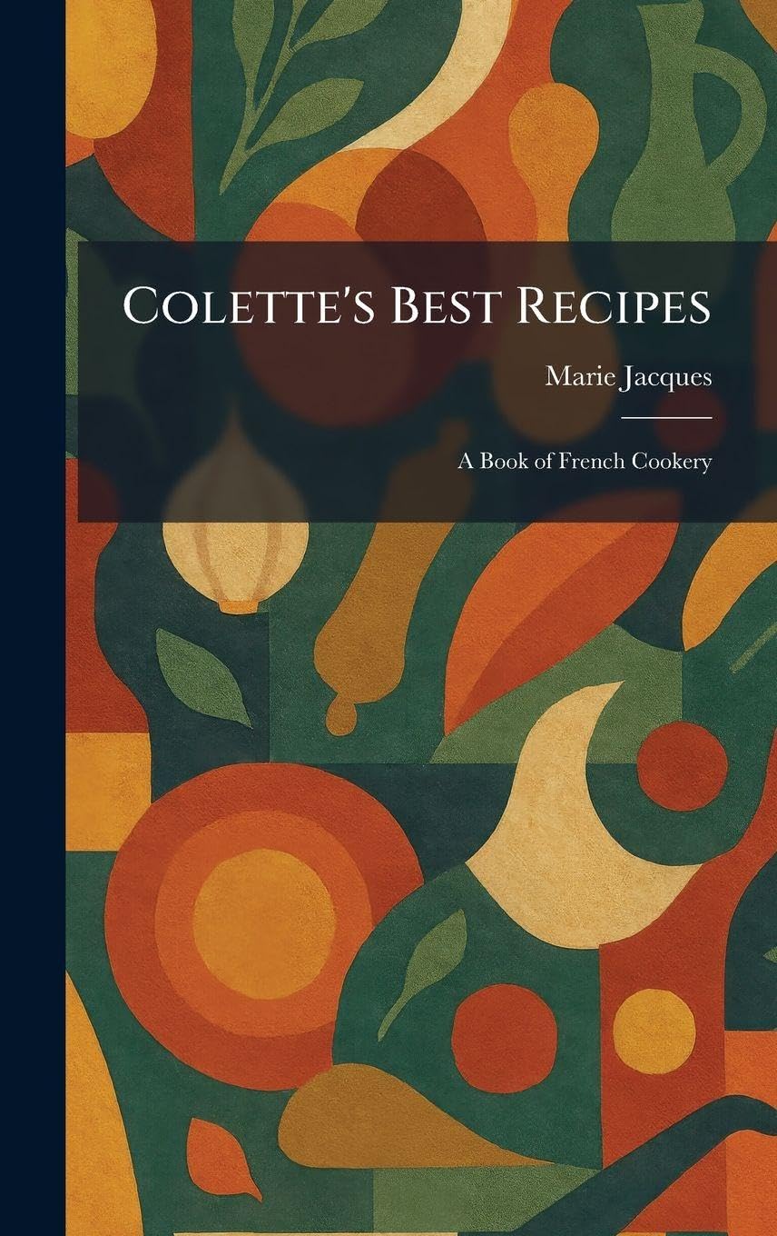 Colette's Best Recipes: A Book of French Cookery