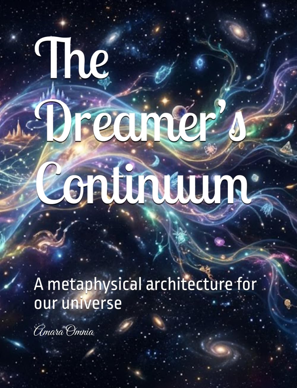 The Dreamer’s Continuum: A metaphysical architecture for our universe (Consciousness/Spirituality)