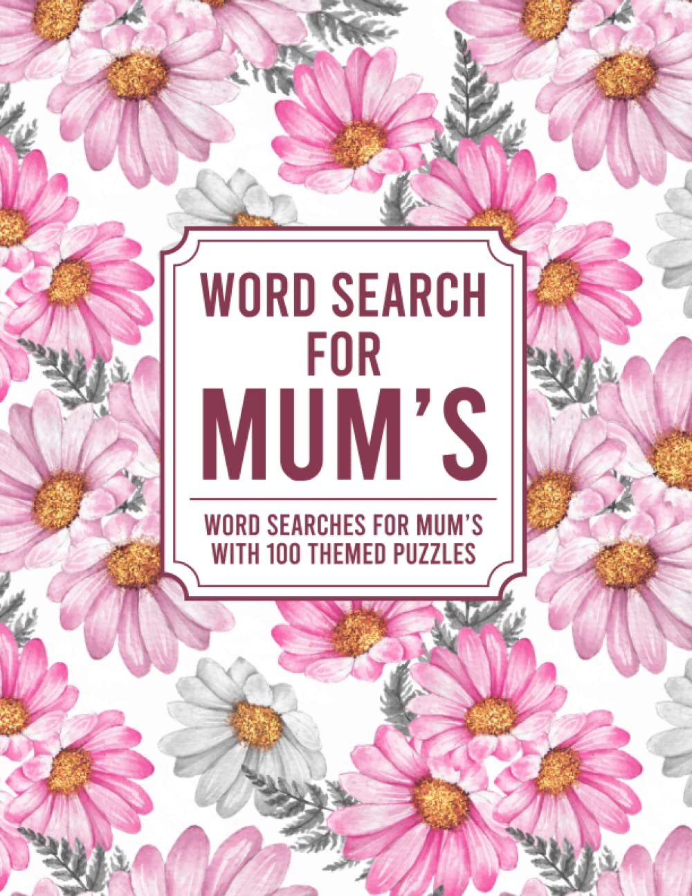 Word Search for Mum's: Beautiful Word Search for Mum's On Mothers Day, Birthday, Anniversary or Any Time | Word Searches for Adults With 100 Themed Puzzles - Large Prints