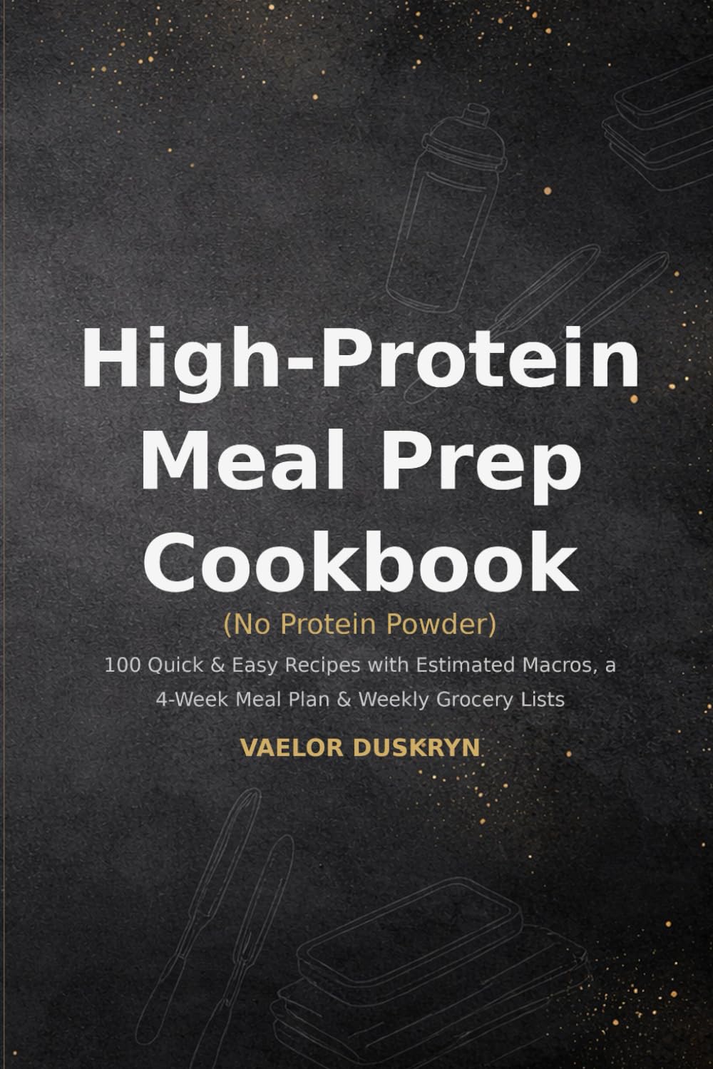 High-Protein Meal Prep Cookbook: (No Protein Powder)