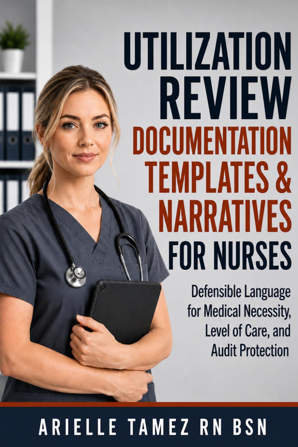UTILIZATION REVIEW DOCUMENTATION TEMPLATES & NARRATIVES FOR NURSES: Defensible Language for Medical Necessity, Level of Care, and Audit Protection (Nursing Decision-Making — Made Simple)